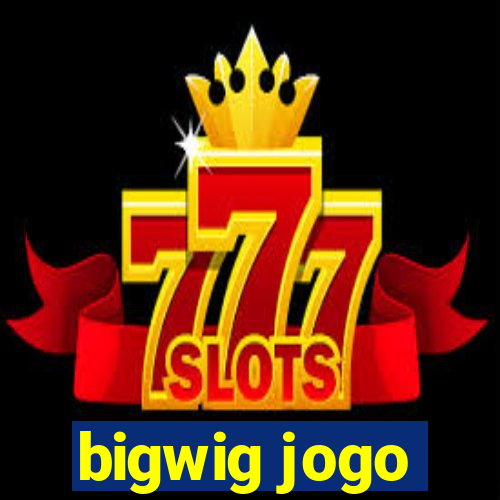 bigwig jogo