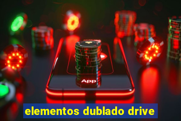 elementos dublado drive