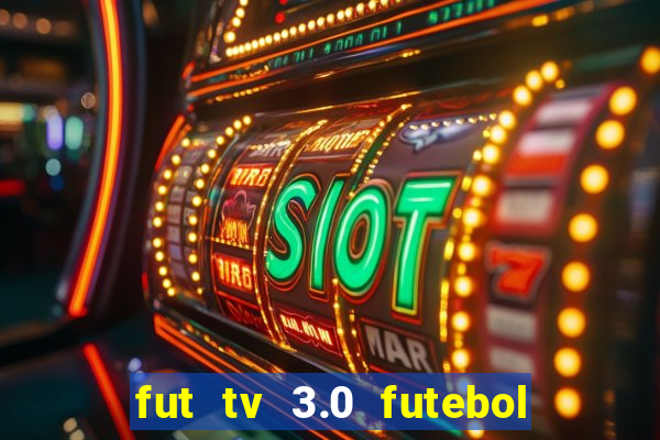 fut tv 3.0 futebol ao vivo