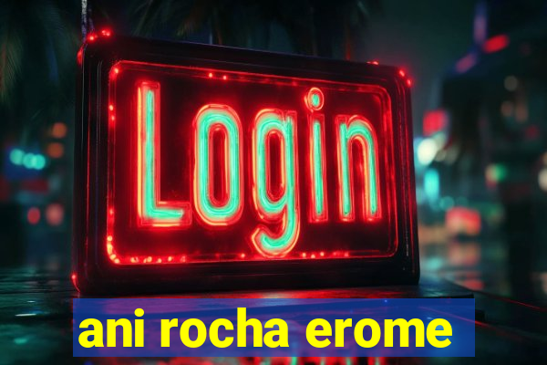 ani rocha erome