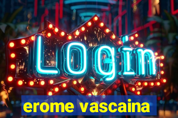 erome vascaina