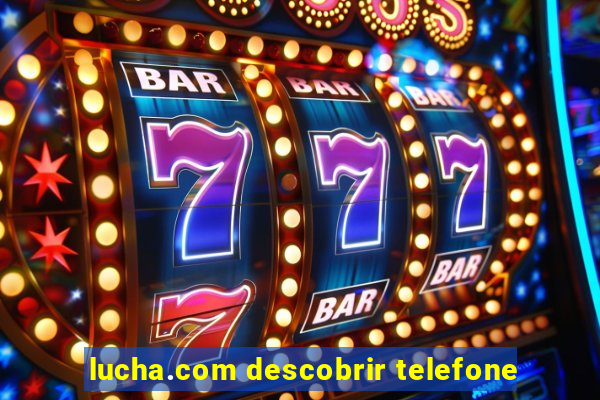 lucha.com descobrir telefone