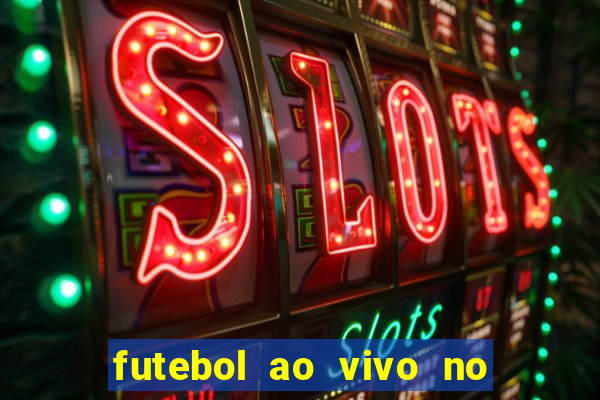 futebol ao vivo no celular futemax