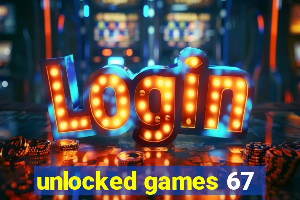 unlocked games 67