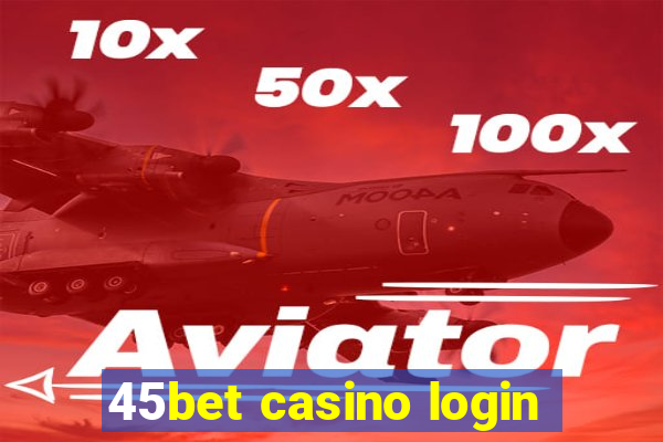 45bet casino login